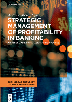 Strategic Management of Profitability in Banking from an Asset and Liability View: Macroprudential, Microprudential, Stress Test and Strategic ... (The Moorad Choudhry Global Banking Series)