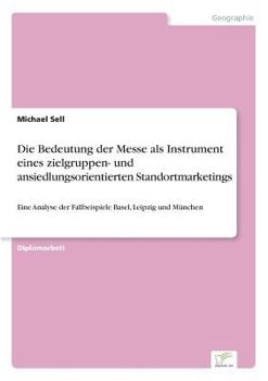 Paperback Die Bedeutung der Messe als Instrument eines zielgruppen- und ansiedlungsorientierten Standortmarketings: Eine Analyse der Fallbeispiele Basel, Leipzi [German] Book