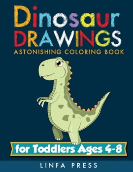 Dinosaur Drawings: Astonishing Coloring Book for Toddlers Ages 4-8