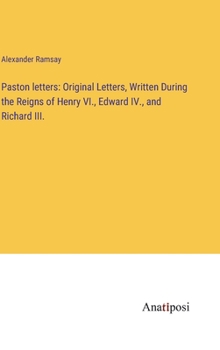 Hardcover Paston letters: Original Letters, Written During the Reigns of Henry VI., Edward IV., and Richard III. Book