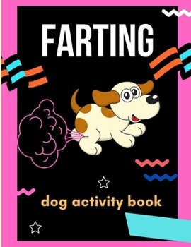 Paperback Farting dog activity book: A collection of Funny & super easy puppies activity pages for kids & toddlers, boys & girls . Book for animal lovers: Book