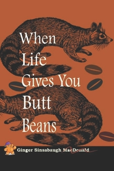 Paperback When Life Gives You Butt Beans: Grinding Up Grief into Something Good Book