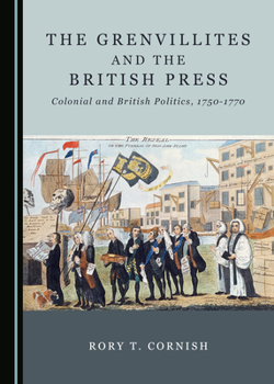 Hardcover The Grenvillites and the British Press: Colonial and British Politics, 1750-1770 Book