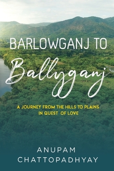 Paperback Barlowganj to Ballyganj -- A Journey from the Hills to Plains in Quest of Love Book