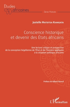 Conscience historique et devenir des Etats africains: Une lecture critique et prospective de la conception hégélienne de l'Etat et de l'histoire ... (Études Africaines) (French Edition)