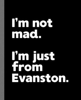 I'm not mad. I'm just from Evanston.: A Fun Composition Book for a Native Evanston, IL Resident and Sports Fan