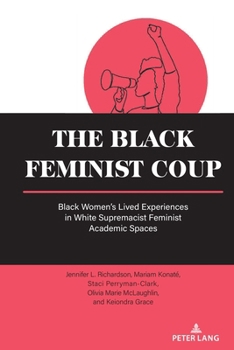 The Black Feminist Coup; Black Women's Lived Experiences in White Supremacist Feminist Academic Spaces