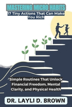 Paperback Mastering Micro Habits: Simple Routines That Unlock Financial Freedom, Mental Clarity, and Physical Health Book