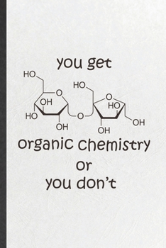 Paperback You Get Organic Chemistry or You Don't: Blank Funny Chemistry Teacher Student Lined Notebook/ Journal For Chemistry Chemist, Inspirational Saying Uniq Book