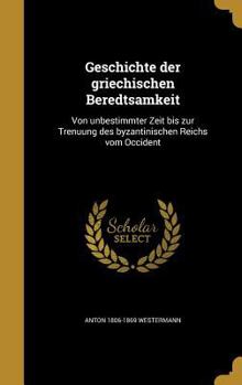 Hardcover Geschichte der griechischen Beredtsamkeit: Von unbestimmter Zeit bis zur Trenuung des byzantinischen Reichs vom Occident [German] Book