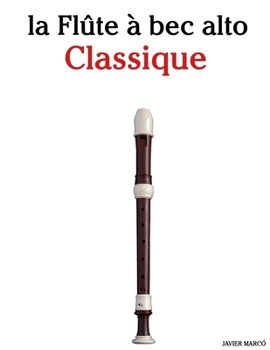 La Flûte à bec alto Classique: Pièces faciles de Bach, Mozart, Beethoven, Vivaldi, ainsi que d'autres compositeurs