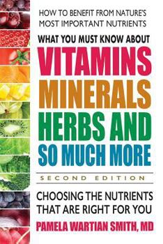 Paperback What You Must Know about Vitamins, Minerals, Herbs and So Much More--Second Edition: Choosing the Nutrients That Are Right for You Book