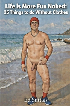 Life Is More Fun Naked:: 25 Things to Do Without Clothes