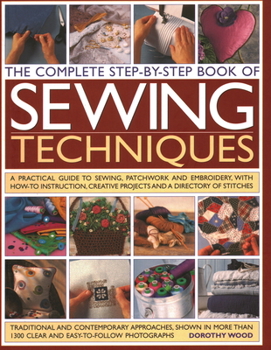 Paperback The Complete Step by Step Book of Sewing Techniques: A Practical Guide to Sewing, Patchwork and Embroidery Shown in More Than 1200 Step-By-Step Photog Book