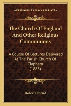 Paperback The Church Of England And Other Religious Communions: A Course Of Lectures Delivered At The Parish Church Of Clapham (1885) Book