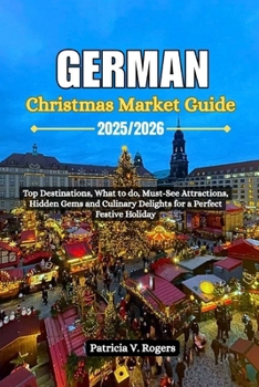 German Christmas Market Guide 2025/2026: Top Destinations, what to do, Must-See Attractions, Hidden Gems and Culinary Delights for a Perfect Festive Holiday
