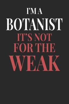 I'm A Botanist It's Not For The Weak: Botanist Notebook | Botanist Journal | Handlettering | Logbook | 110 DOTGRID Paper Pages | 6 x 9