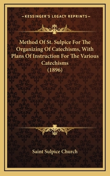 Hardcover Method Of St. Sulpice For The Organizing Of Catechisms, With Plans Of Instruction For The Various Catechisms (1896) Book