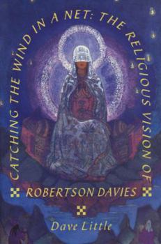 Catching the Wind in a Net the Religious Imagery of Robinson Davies