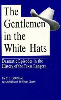 Paperback The Gentlemen in the White Hats: Dramatic Episodes in the History of the Texas Rangers Book