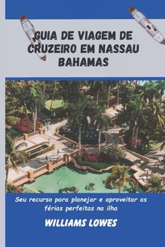 Paperback Guia de viagem de cruzeiro em Nassau Bahamas: Seu recurso para planejar e aproveitar as férias perfeitas na ilha [Portuguese] Book