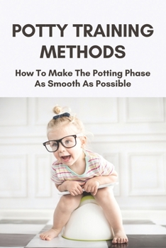 Paperback Potty Training Methods: How To Make The Potting Phase As Smooth As Possible: Potty Training In Three Days Book