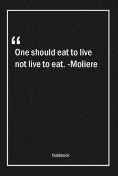 Paperback One should eat to live, not live to eat. -Moliere: Lined Gift Notebook With Unique Touch - Journal - Lined Premium 120 Pages -food Quotes- Book