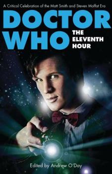 Hardcover Doctor Who - The Eleventh Hour: A Critical Celebration of the Matt Smith and Steven Moffat Era Book