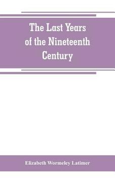 Paperback The last years of the nineteenth century; a continuation of "France in the nineteenth century," "Russia and Turkey in the nineteenth century," and "Sp Book