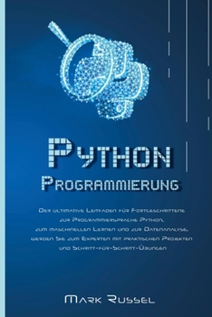 PythonProgrammier ung: Der ultimative Anfängerleitfaden für die Grundlagen der Sprache Python, ein Crash-Kurs mit Schritt-für-Schritt-Übungen, Tipps ... in kurzer Zeit zu lernen
