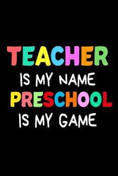 Paperback Teacher Is My Name Preschool Is My Game: Funny Teacher's Joke Quote Gift Notebook Book