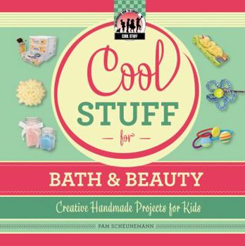 Cool Stuff for Bath & Beauty: Creative Handmade Projects for Kids - Book  of the Cool Stuff For...