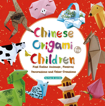 Paperback Chinese Origami for Children: Fold Zodiac Animals, Festival Decorations and Other Creations: This Easy Origami Book Is Fun for Both Kids and Parents Book