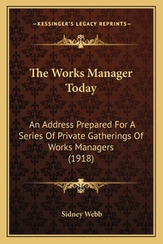 The Works Manager Today: An Address Prepared For A Series Of Private Gatherings Of Works Managers