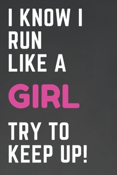 I Know I Run Like A Girl Try To Keep Up: Running Journal, use for Note taking, Doodling, Diary (6 x 9 in) Makes a great gift! - Includes Password Log in the back