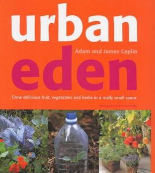 Hardcover Urban Eden: Grow Delicious Fruit, Vegetables and Herbs in a Really Small Space Book