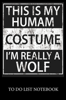 This Is My Humam Costume I'm Really A Wolf: Checklist Paper To Do & Dot Grid Matrix To Do Journal, Daily To Do Pad, To Do List Task, Agenda Notepad Daily Work Task Checklist Planner School Home Office