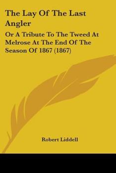 Paperback The Lay Of The Last Angler: Or A Tribute To The Tweed At Melrose At The End Of The Season Of 1867 (1867) Book