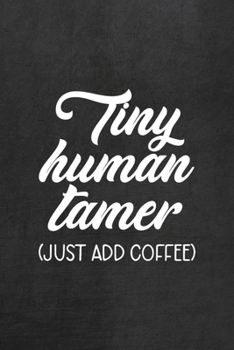 Paperback Tiny Human Tamer (Just Add Coffee): All Purpose 6x9 Blank Lined Notebook Journal Way Better Than A Card Trendy Unique Gift Black Texture Teacher Book