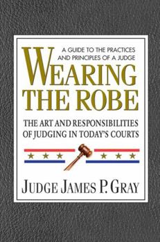 Paperback Wearing the Robe: The Art and Responsibilities of Judging in Today's Courts Book