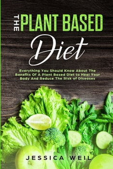 The Plant Based Diet: A Scientifically-Proven Program to Avoid Diseases, Live Longer, and Start a Healthy Lifestyle (+ An Easy Meal Plan)