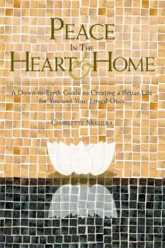 Peace in the Heart and Home: A Down-to-Earth Guide to Creating a Better Life for You and Your Loved Ones