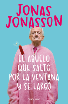 El abuelo que saltó por la ventana y se largó / The 100-Year-Old Man Who Climbed Out The Window And Disappeared (Spanish Edition)