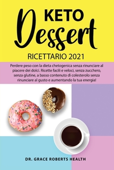 Paperback Keto Dessert Ricettario 2021: Perdere peso con la dieta chetogenica senza rinunciare al piacere dei dolci. Ricette facili e veloci, senza zucchero, [Italian] Book