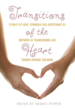 Paperback Transitions of the Heart: Stories of Love, Struggle and Acceptance by Mothers of Transgender and Gender Variant Children Book