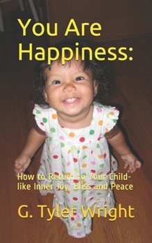 Paperback You Are Happiness: : How to Return to Your Child-like Inner Joy, Bliss and Peace Book