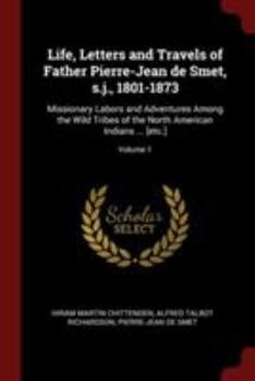Paperback Life, Letters and Travels of Father Pierre-Jean de Smet, s.j., 1801-1873: Missionary Labors and Adventures Among the Wild Tribes of the North American Book