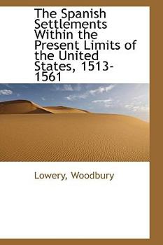 Paperback The Spanish Settlements Within the Present Limits of the United States, 1513-1561 Book