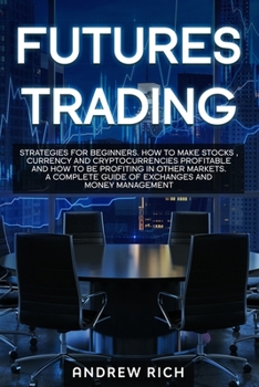 Paperback Futures Trading: Strategies for Beginners. How to Make Stocks, Currency and Cryptocurrencies Profitable and How to Be Profiting in Othe Book