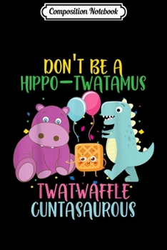 Paperback Composition Notebook: Don_t Be A Hippo Twatamus Twatwaffle Cuntasaurous Journal/Notebook Blank Lined Ruled 6x9 100 Pages Book